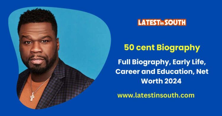 50 Cent Biography, Net Worth, Wife, Children 2024 | Latest In South